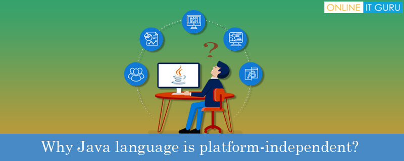 Why Java language is platform-independent?